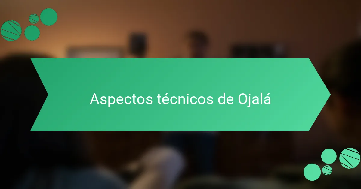 Aspectos técnicos de Ojalá