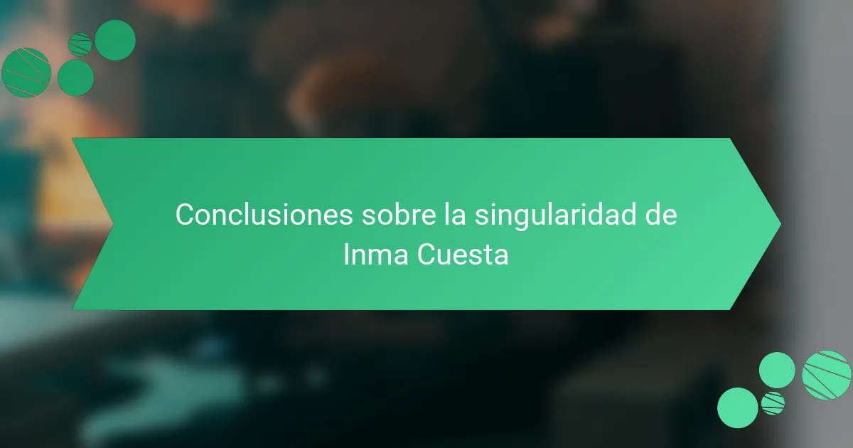 Conclusiones sobre la singularidad de Inma Cuesta