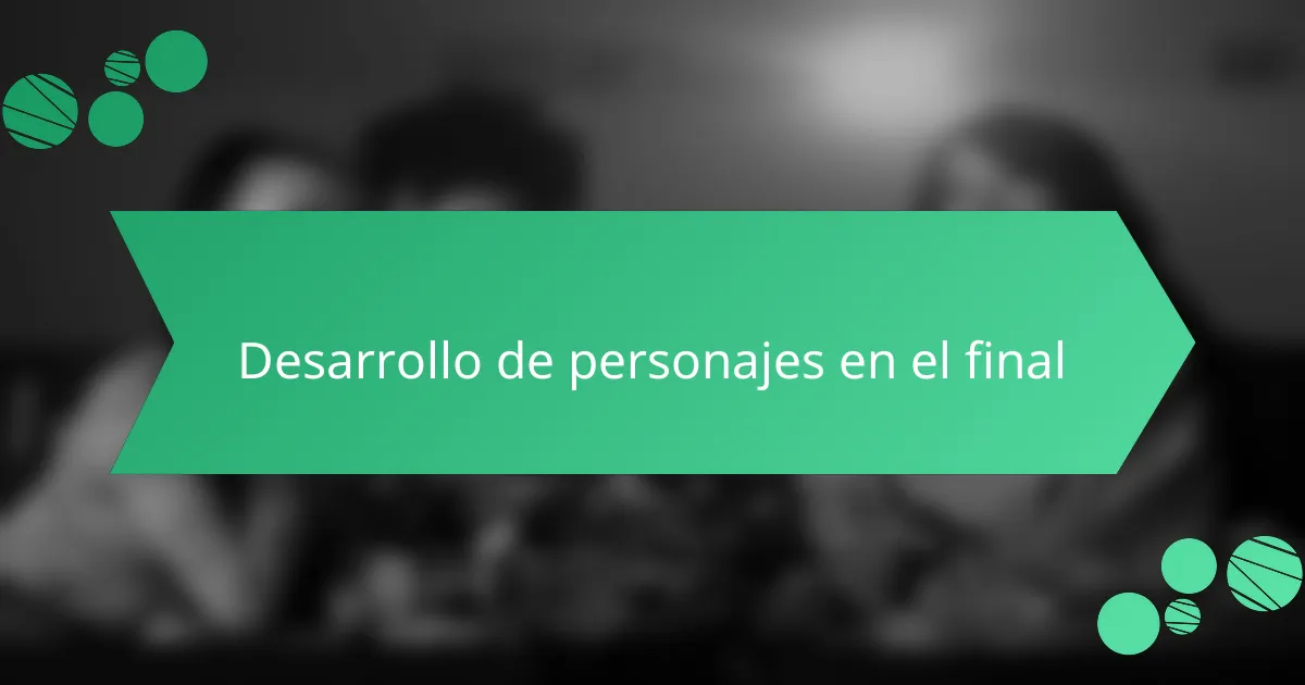 Desarrollo de personajes en el final