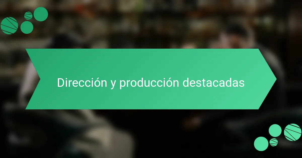 Dirección y producción destacadas