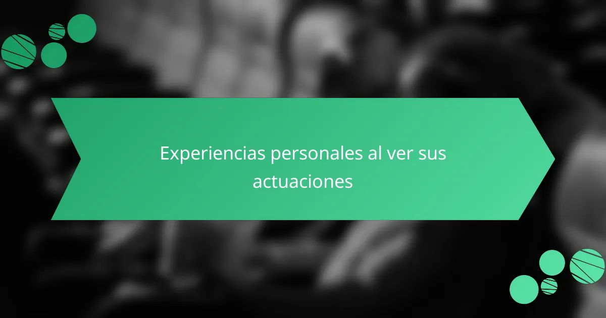 Experiencias personales al ver sus actuaciones