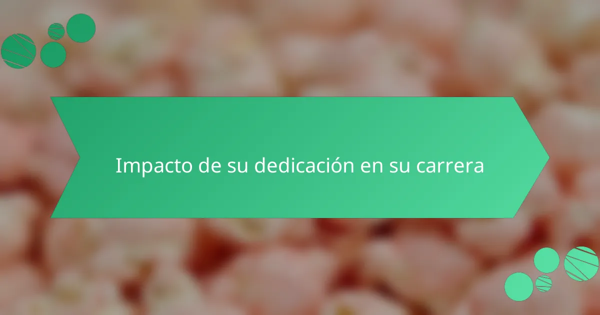 Impacto de su dedicación en su carrera