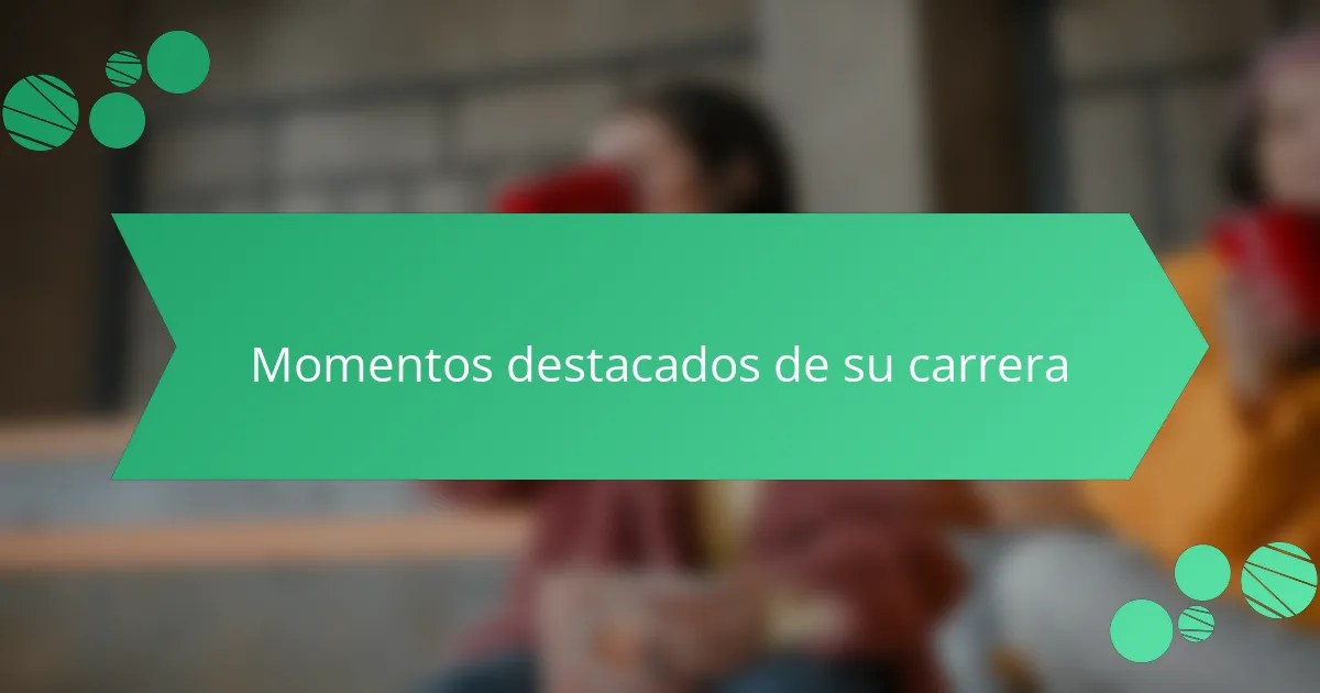 Momentos destacados de su carrera