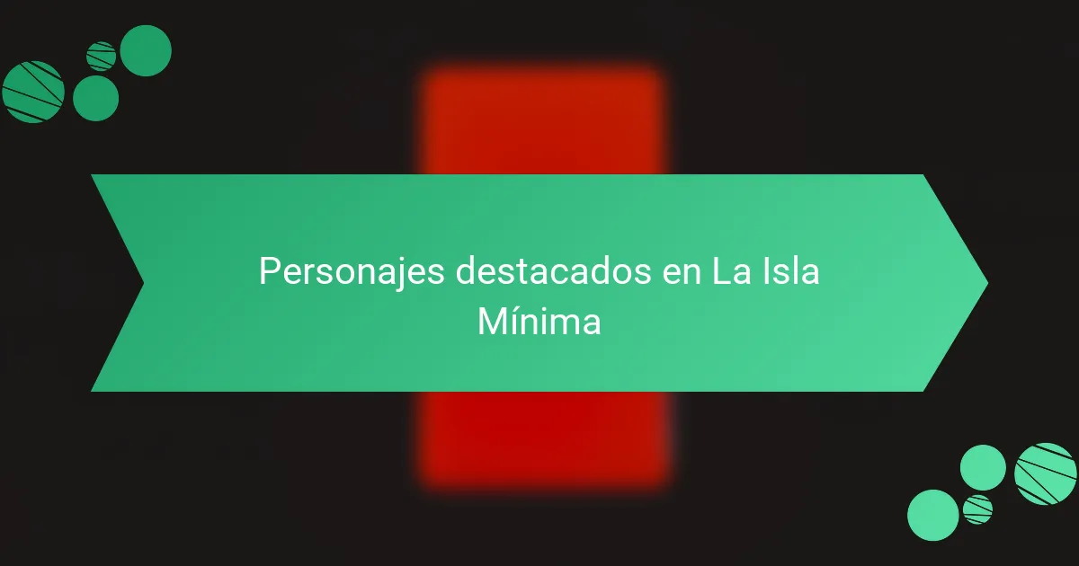 Personajes destacados en La Isla Mínima