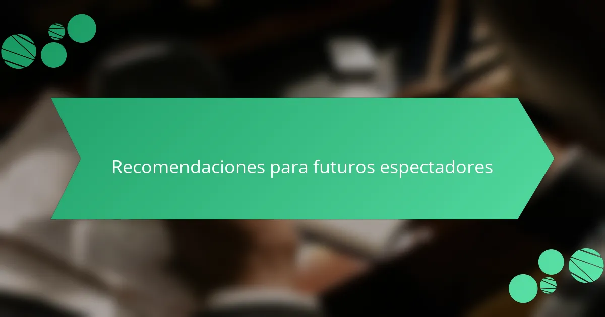 Recomendaciones para futuros espectadores
