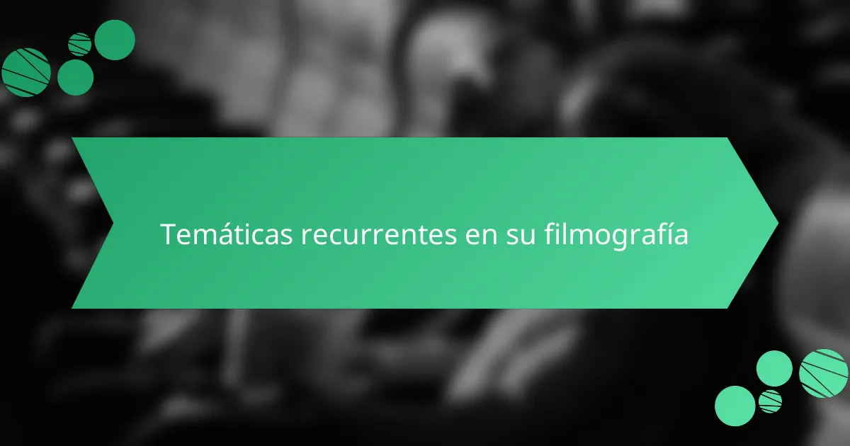 Temáticas recurrentes en su filmografía